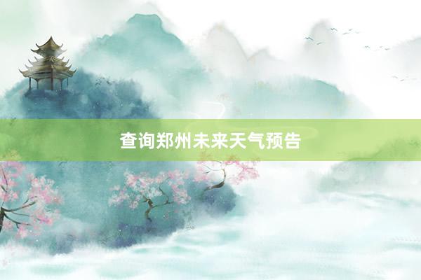 查询郑州未来天气预告